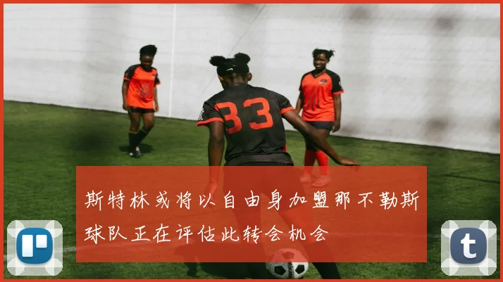 斯特林或将以自由身加盟那不勒斯球队正在评估此转会机会