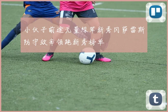 小伙子前途无量绿军新秀冈萨雷斯防守效率领跑新秀榜单