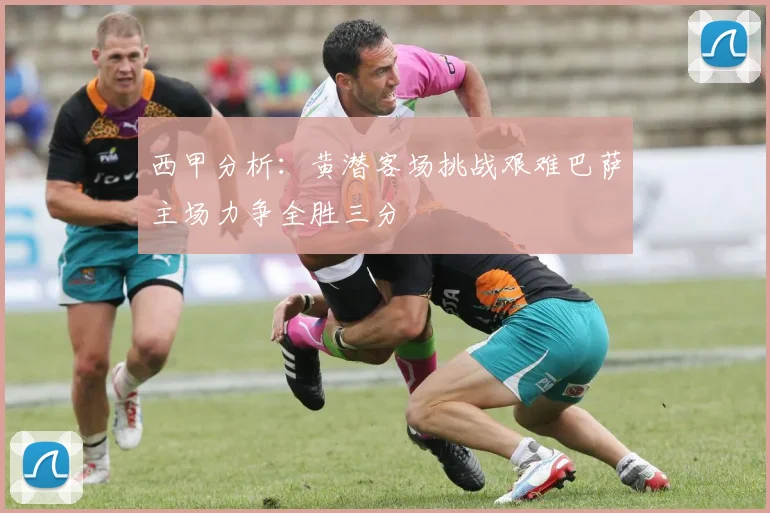 西甲分析：黄潜客场挑战艰难巴萨主场力争全胜三分